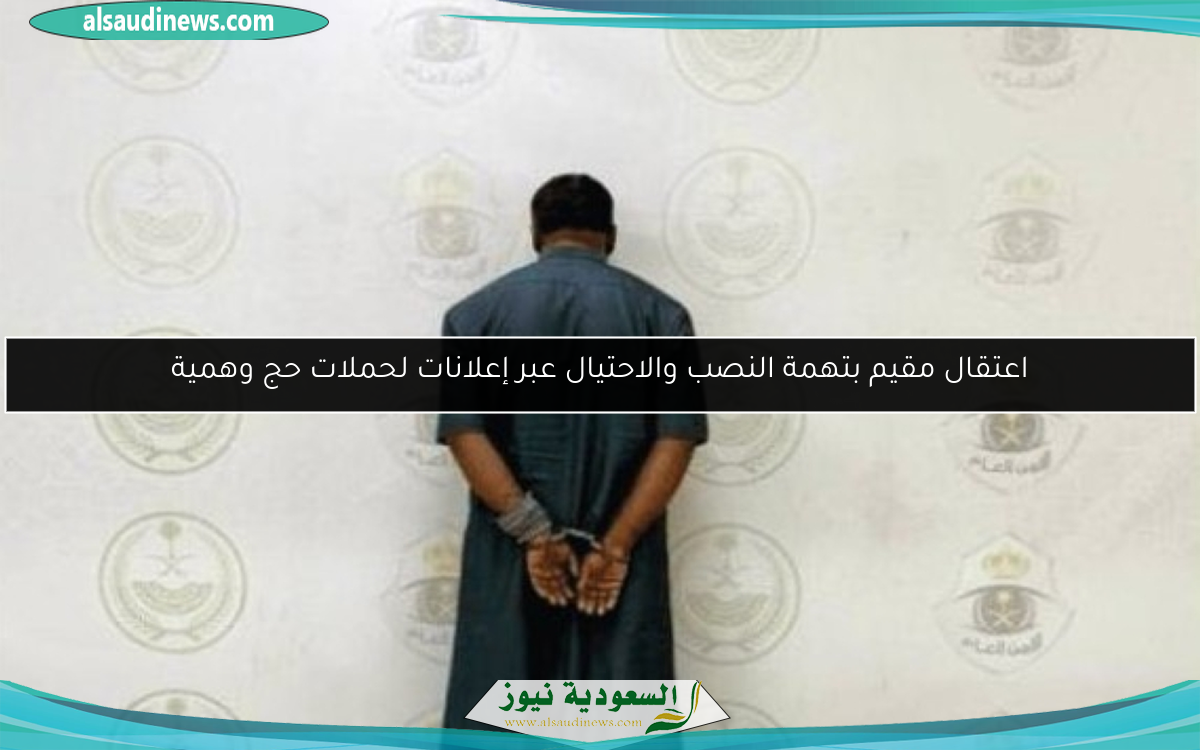 اعتقال مقيم بتهمة النصب والاحتيال عبر إعلانات لحملات حج وهمية