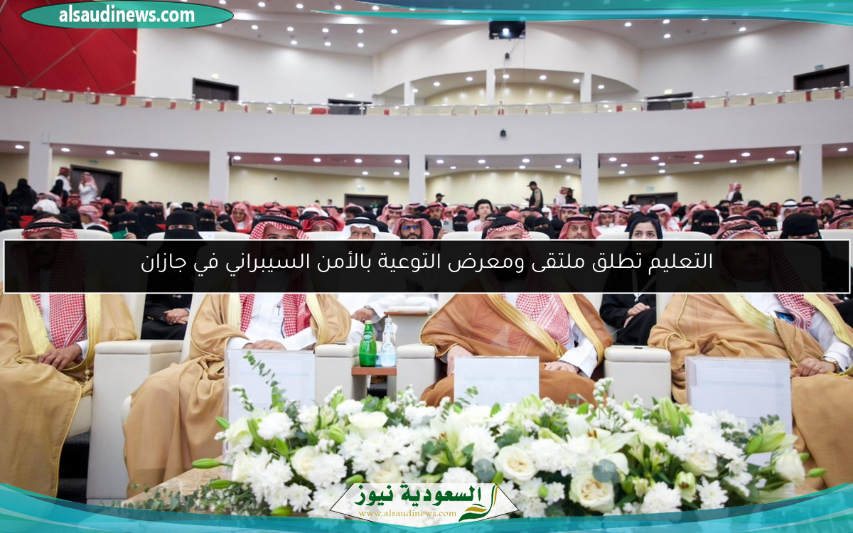التعليم تطلق ملتقى ومعرض التوعية بالأمن السيبراني في جازان