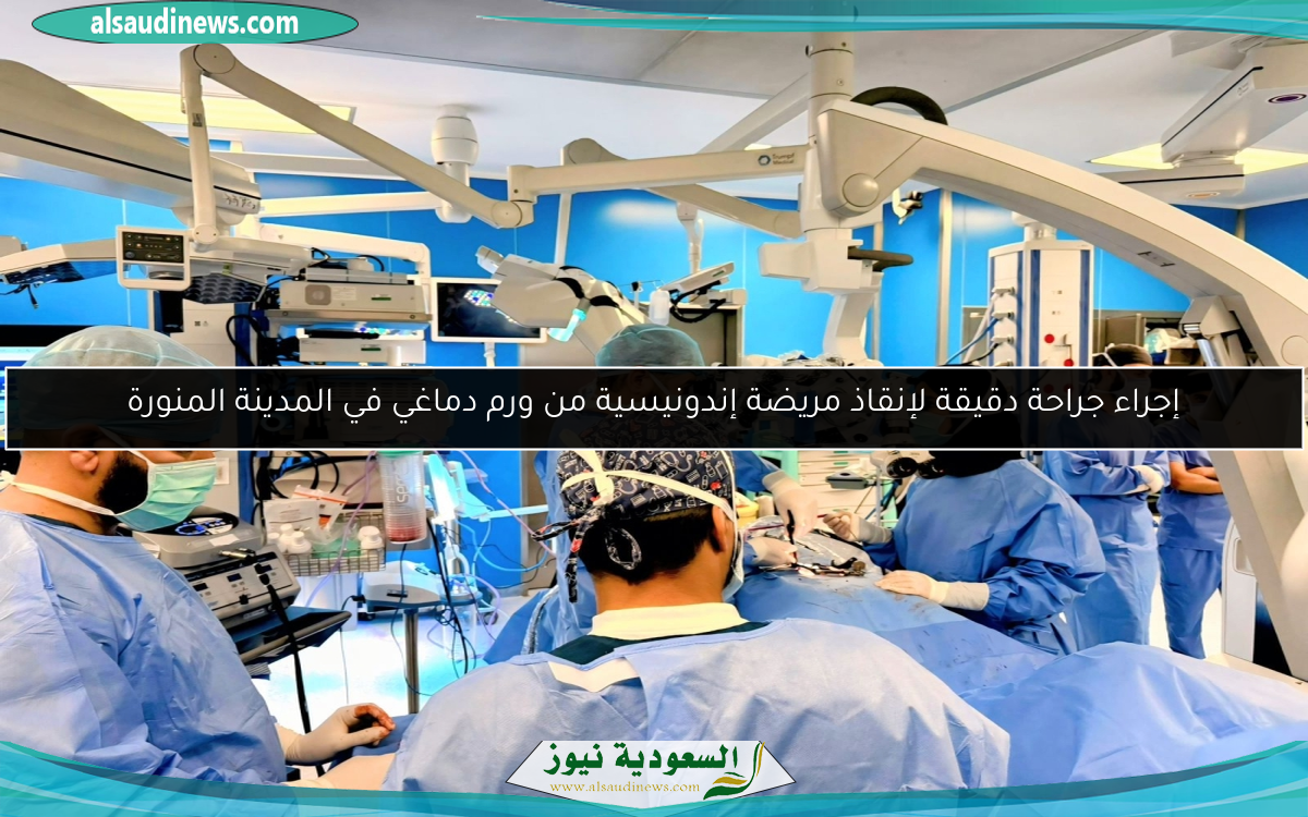 إجراء جراحة دقيقة لإنقاذ مريضة إندونيسية من ورم دماغي في المدينة المنورة