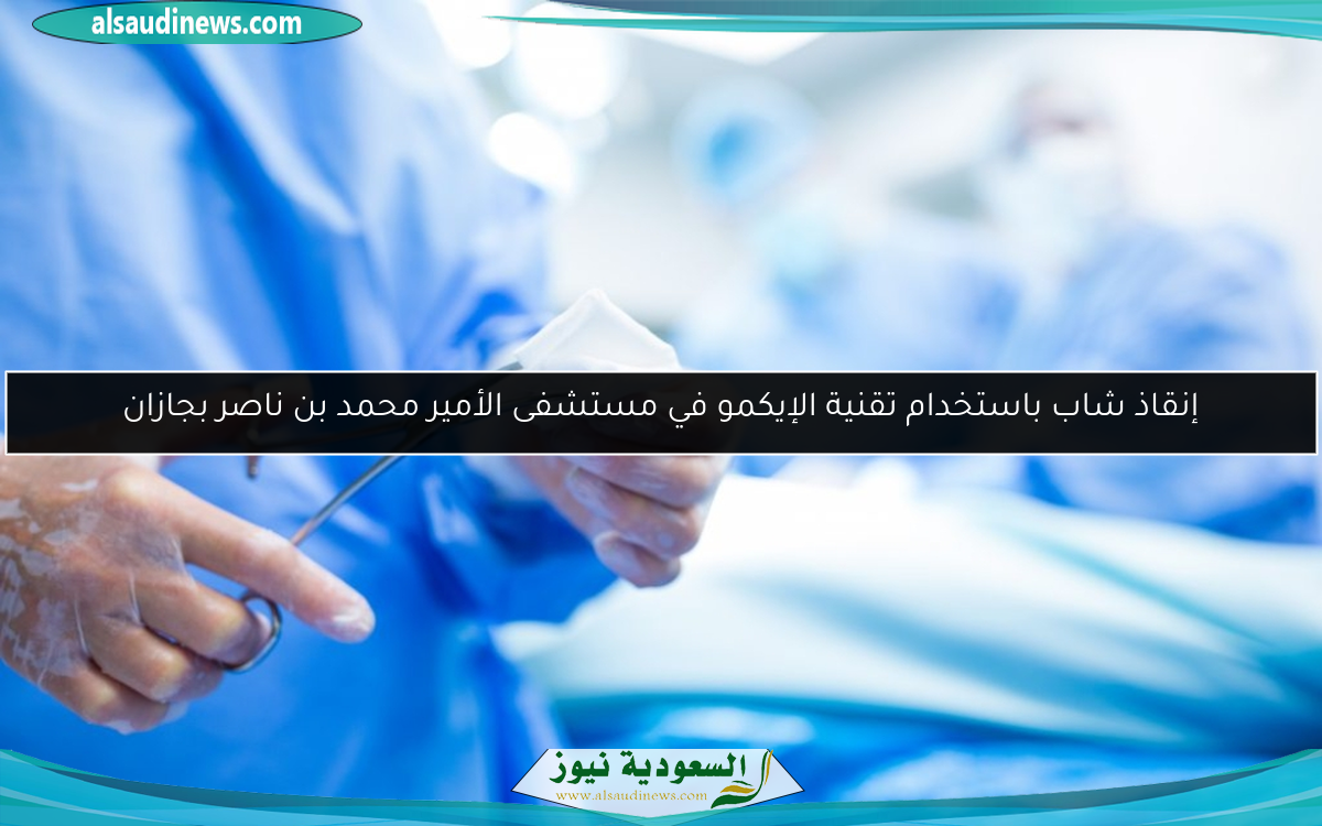 إنقاذ شاب باستخدام تقنية الإيكمو في مستشفى الأمير محمد بن ناصر بجازان