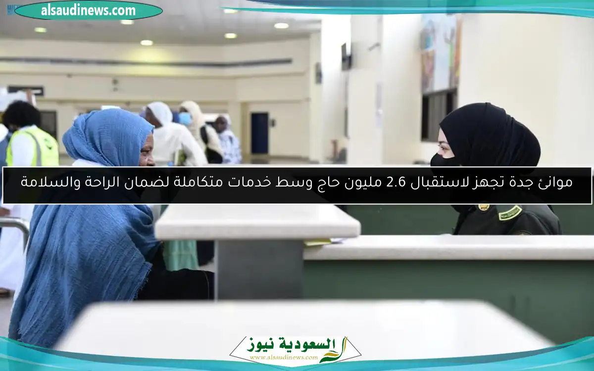 موانئ جدة تجهز لاستقبال 2.6 مليون حاج وسط خدمات متكاملة لضمان الراحة والسلامة