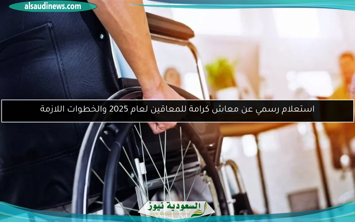 استعلام رسمي عن معاش كرامة للمعاقين لعام 2025 والخطوات اللازمة