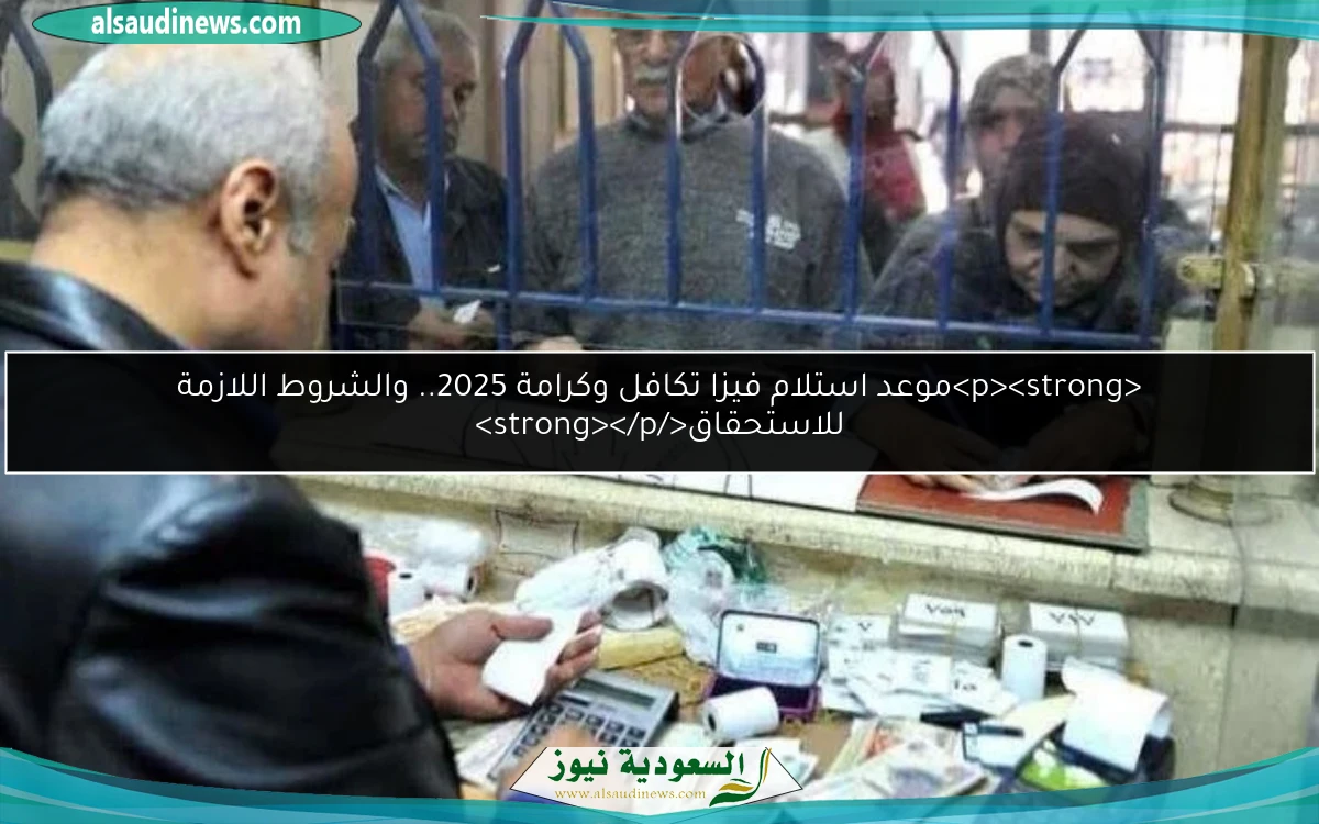 <p><strong>موعد استلام فيزا تكافل وكرامة 2025.. والشروط اللازمة للاستحقاق</strong></p>