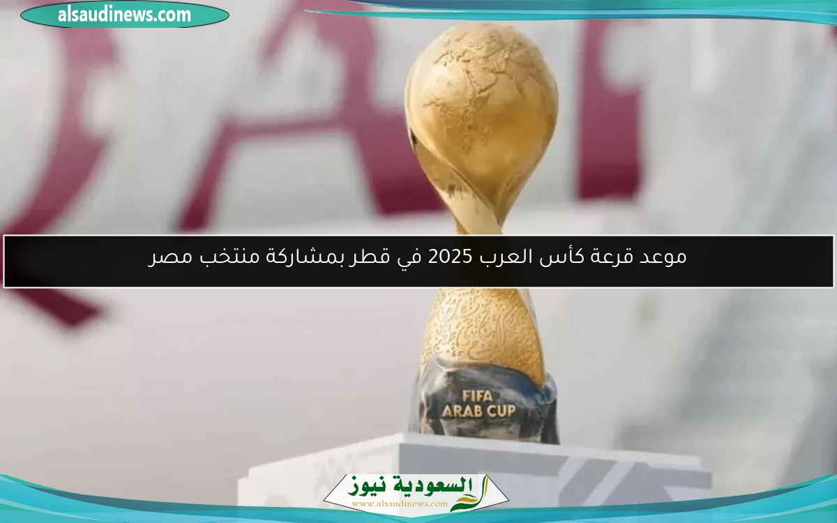 موعد قرعة كأس العرب 2025 في قطر بمشاركة منتخب مصر