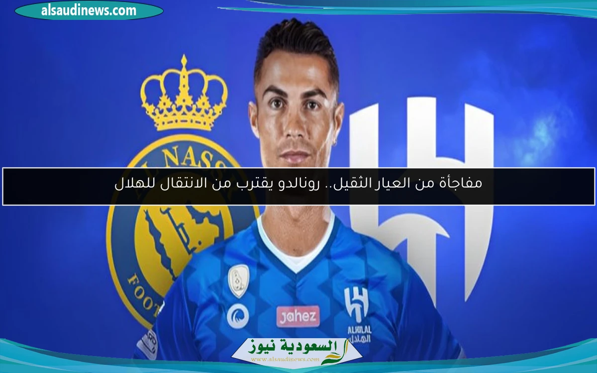 مفاجأة من العيار الثقيل.. رونالدو يقترب من الانتقال للهلال