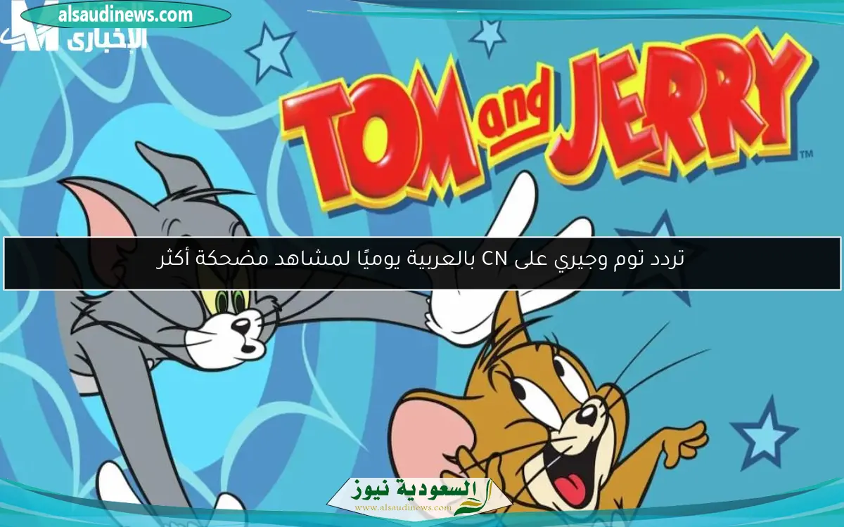 تردد توم وجيري على CN بالعربية يوميًا لمشاهد مضحكة أكثر