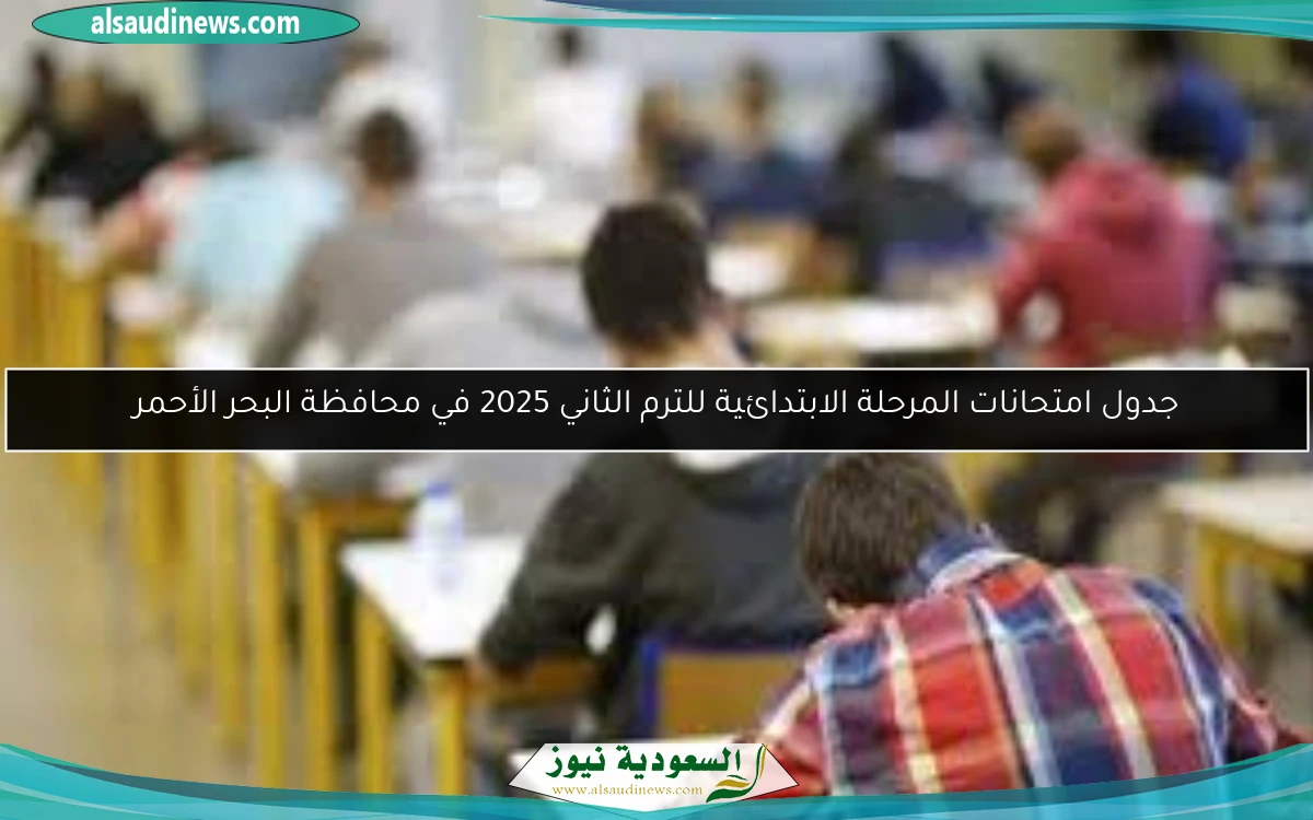 جدول امتحانات المرحلة الابتدائية للترم الثاني 2025 في محافظة البحر الأحمر