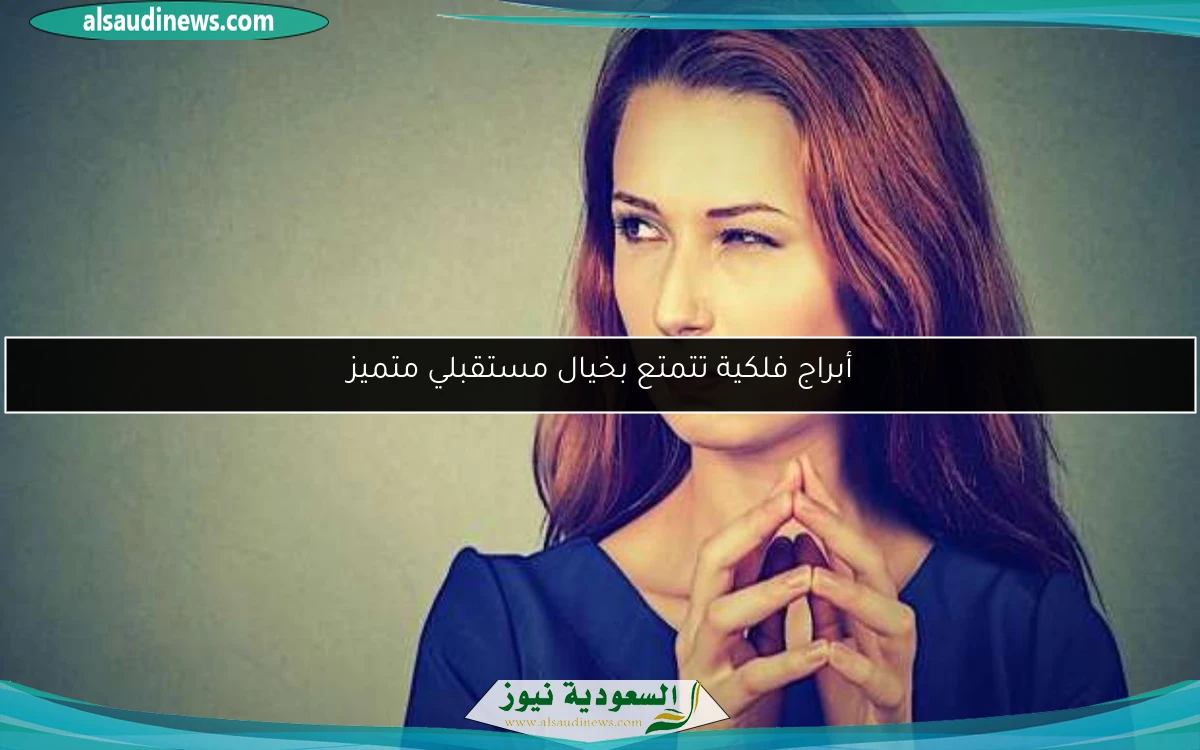 أبراج فلكية تتمتع بخيال مستقبلي متميز