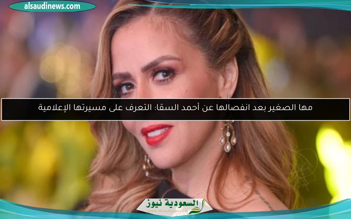 مها الصغير بعد انفصالها عن أحمد السقا: التعرف على مسيرتها الإعلامية
