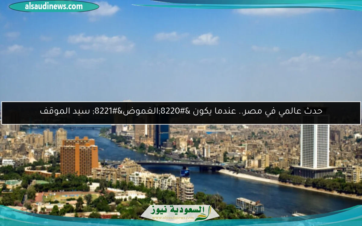 حدث عالمي في مصر.. عندما يكون “الغموض” سيد الموقف