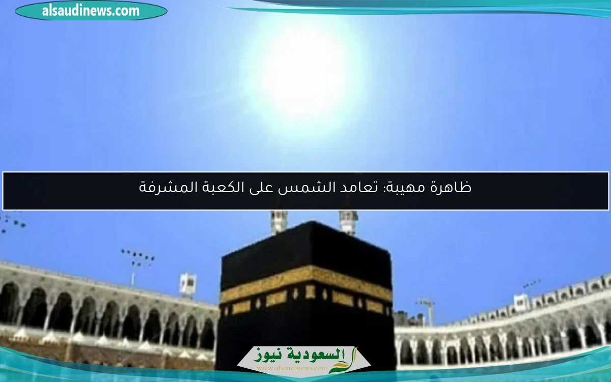 ظاهرة مهيبة: تعامد الشمس على الكعبة المشرفة