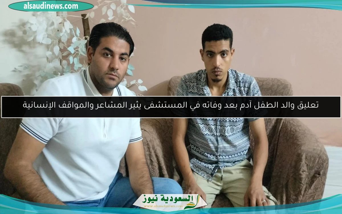 تعليق والد الطفل آدم بعد وفاته في المستشفى يثير المشاعر والمواقف الإنسانية