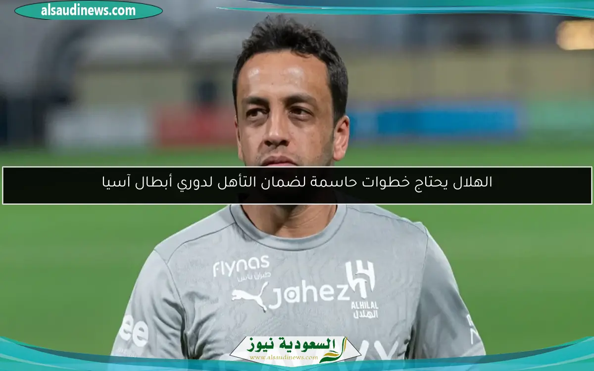 الهلال يحتاج خطوات حاسمة لضمان التأهل لدوري أبطال آسيا