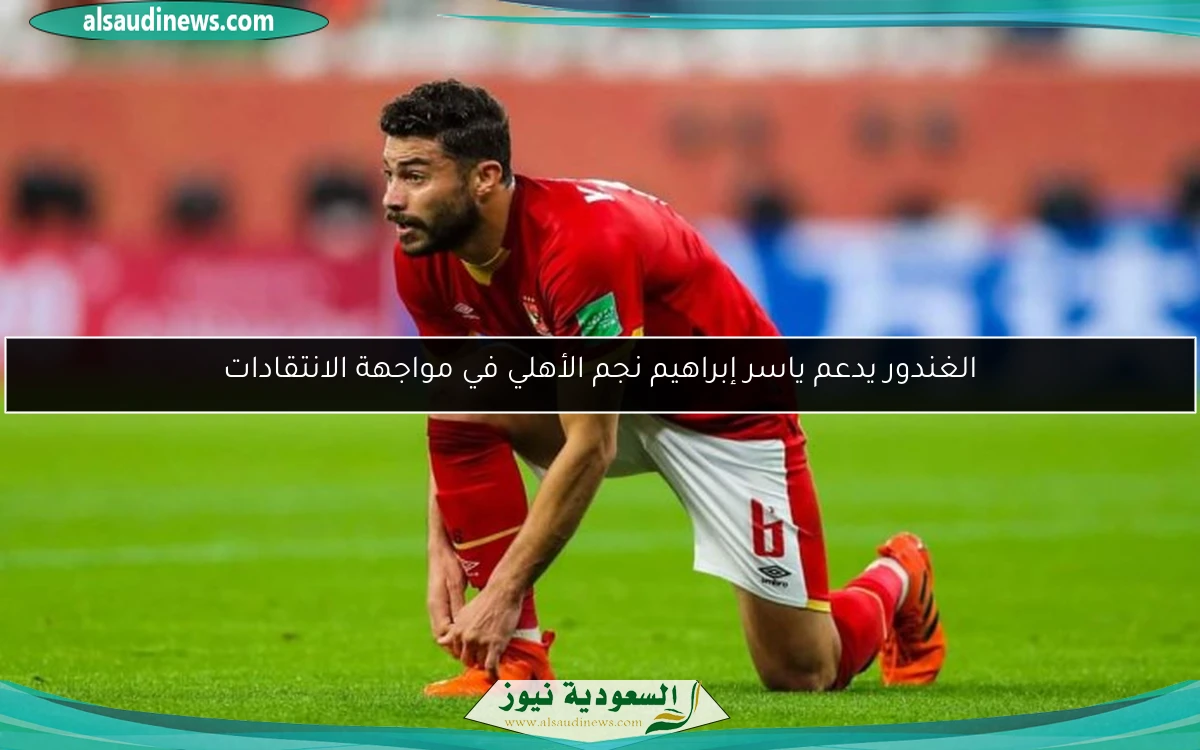 الغندور يدعم ياسر إبراهيم نجم الأهلي في مواجهة الانتقادات