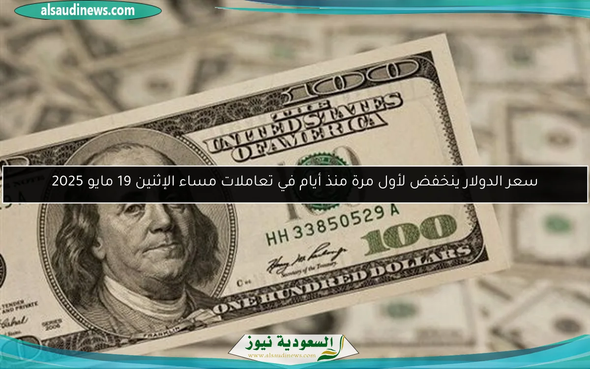 سعر الدولار ينخفض لأول مرة منذ أيام في تعاملات مساء الإثنين 19 مايو 2025