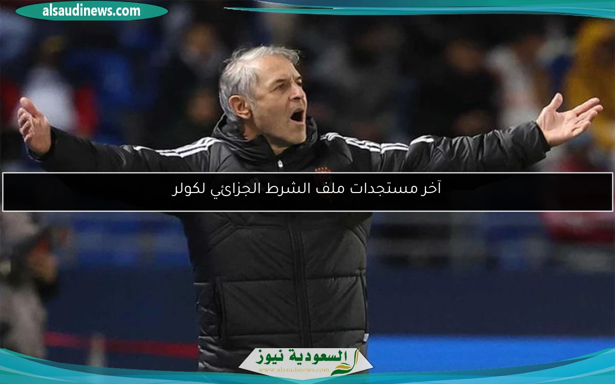 آخر مستجدات ملف الشرط الجزائي لكولر