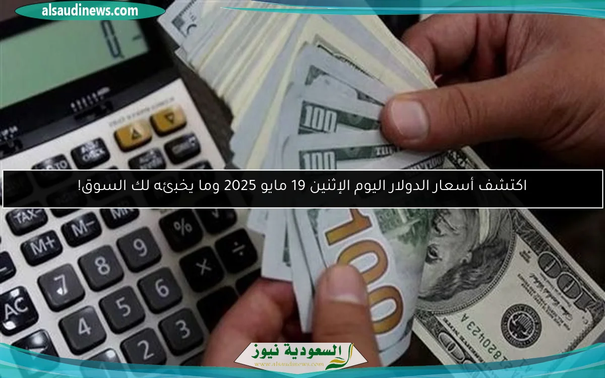 اكتشف أسعار الدولار اليوم الإثنين 19 مايو 2025 وما يخبئه لك السوق!