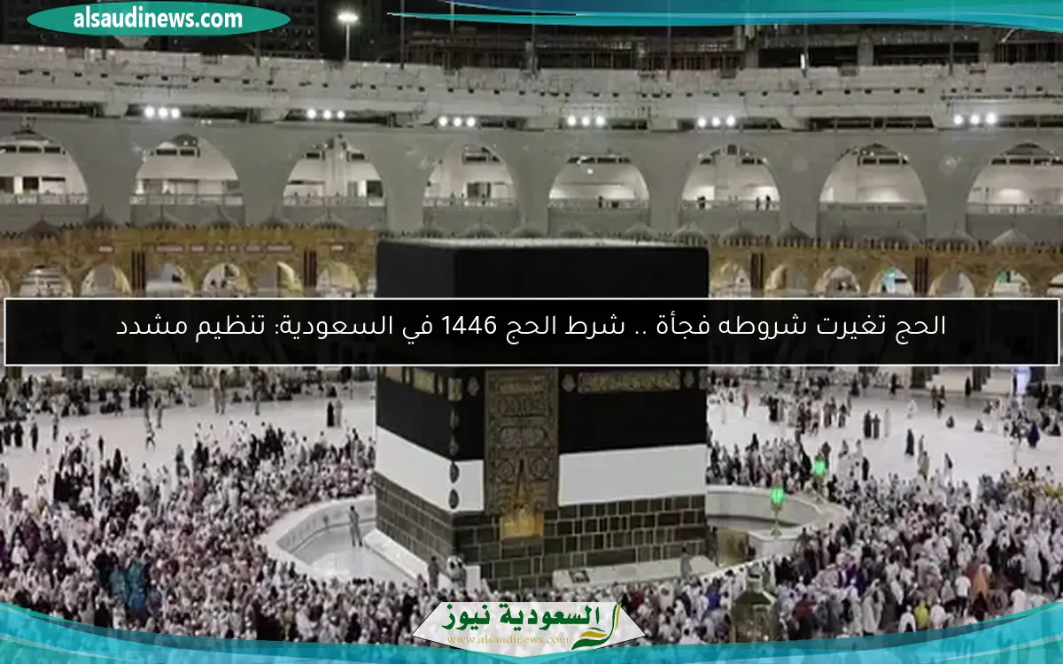 الحج تغيرت شروطه فجأة .. شرط الحج 1446 في السعودية: تنظيم مشدد
