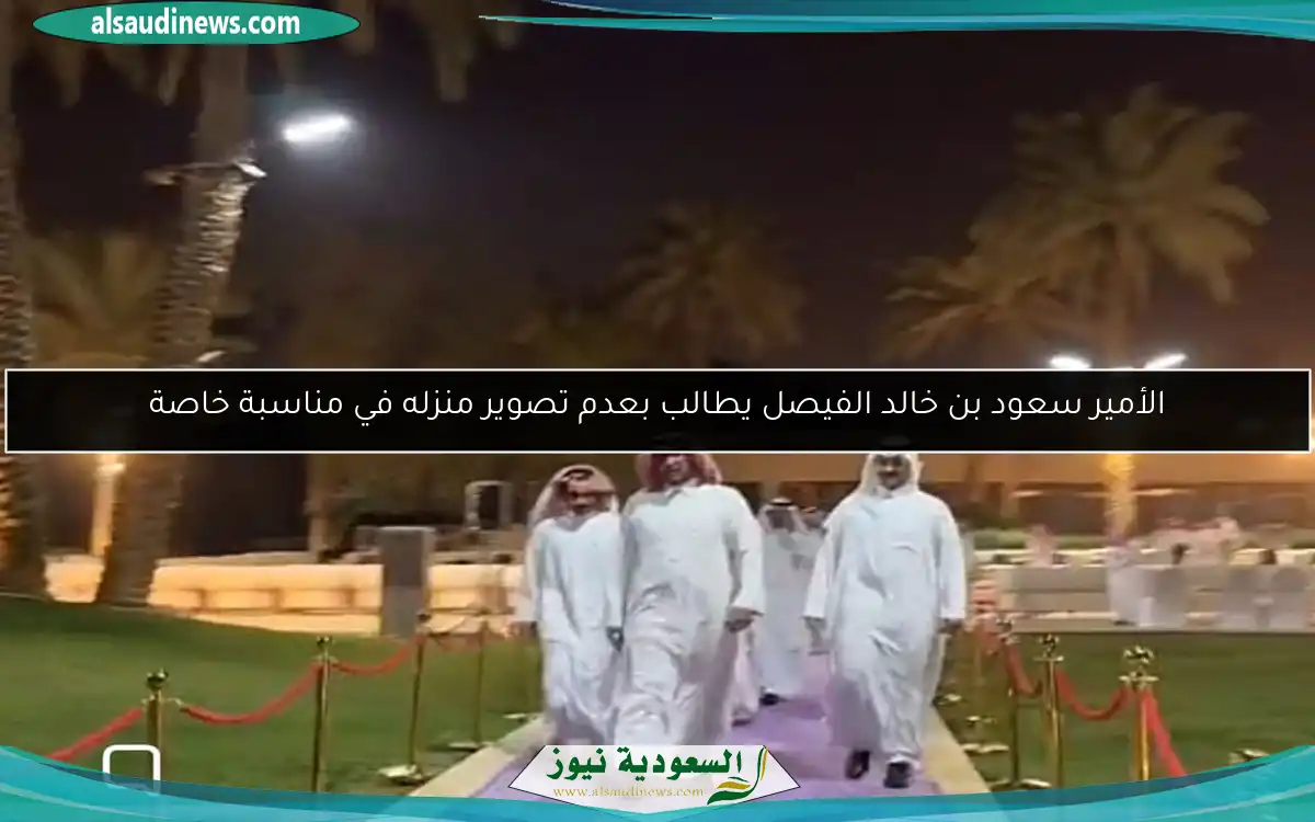 الأمير سعود بن خالد الفيصل يطالب بعدم تصوير منزله في مناسبة خاصة