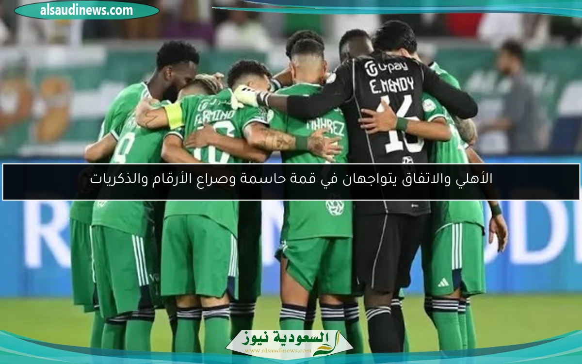الأهلي والاتفاق يتواجهان في قمة حاسمة وصراع الأرقام والذكريات