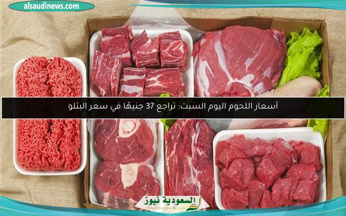 أسعار اللحوم اليوم السبت: تراجع 37 جنيهًا في سعر البتلو