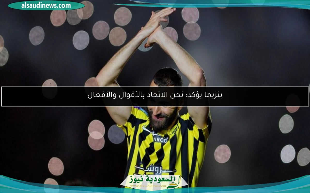 بنزيما يؤكد: نحن الاتحاد بالأقوال والأفعال