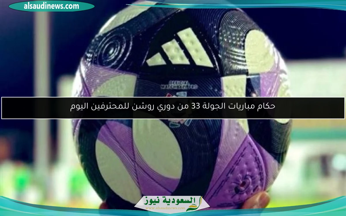 حكام مباريات الجولة 33 من دوري روشن للمحترفين اليوم