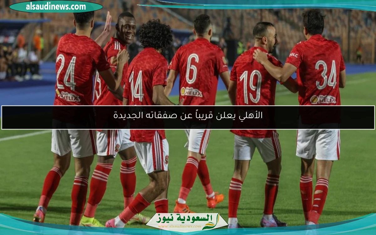 الأهلي يعلن قريباً عن صفقاته الجديدة