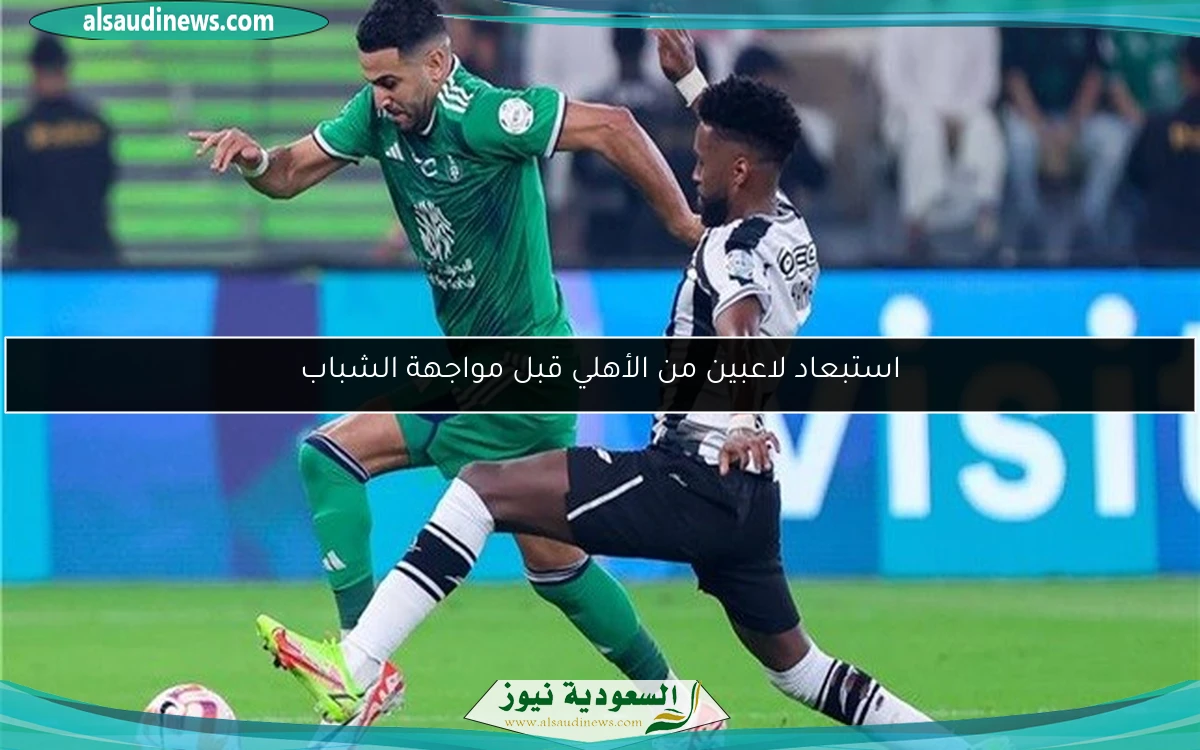 استبعاد لاعبين من الأهلي قبل مواجهة الشباب