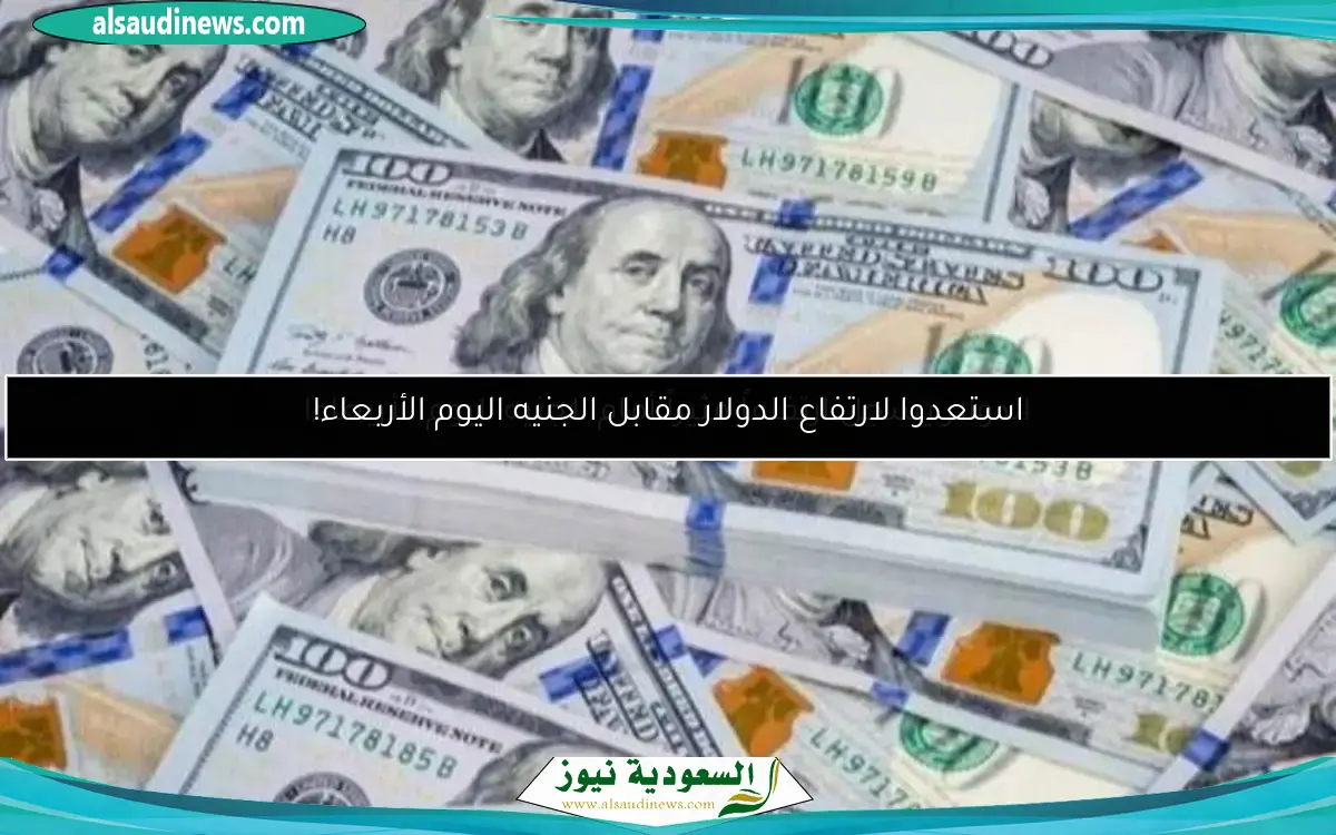 الدولار يسجل ارتفاعاً مثيراً أمام الجنيه اليوم الأربعاء!