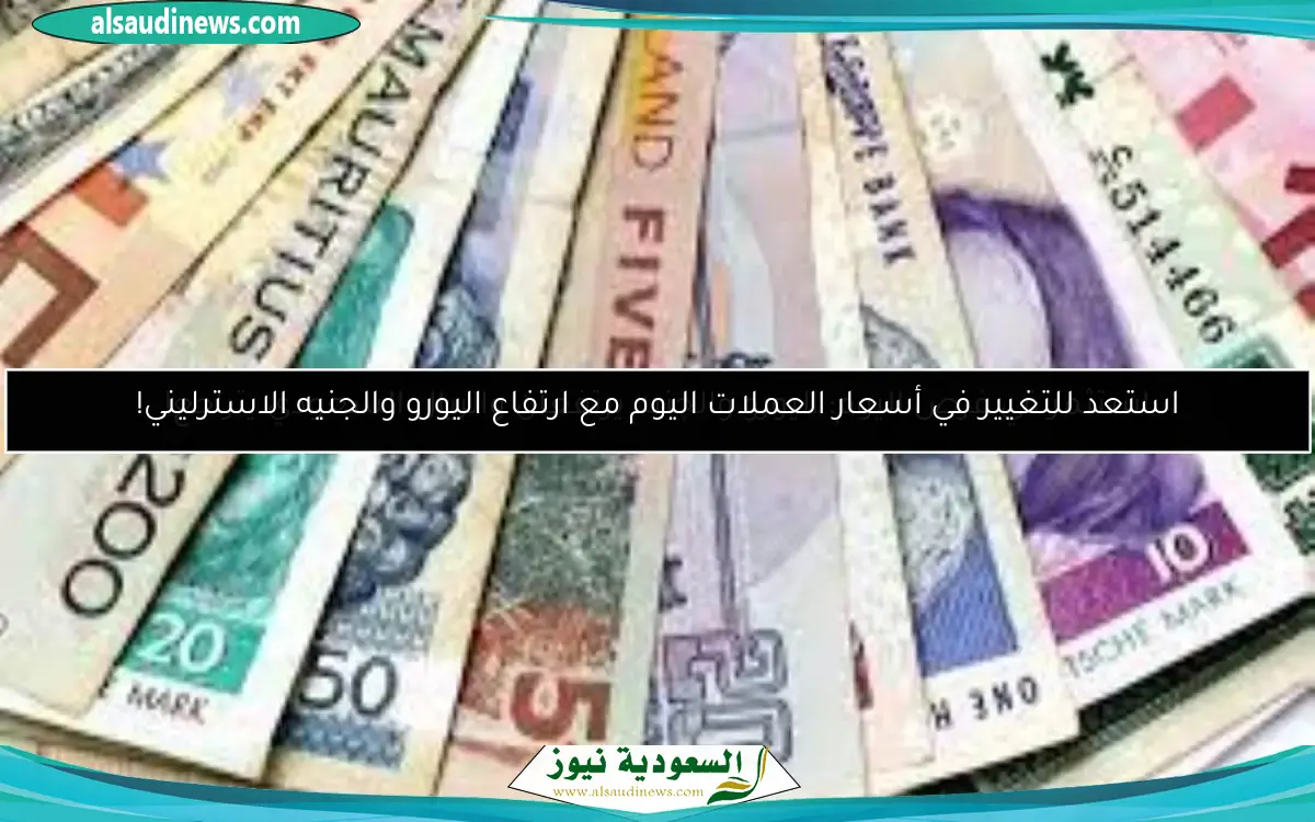 استثمر في فرص اليوم: اليورو والجنيه يرتفعان والريال السعودي يتراجع!