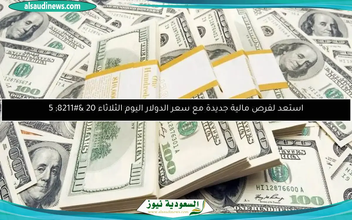 استعد لمتابعة أسعار الدولار اليوم الثلاثاء 20 – 5 بكل حماس!