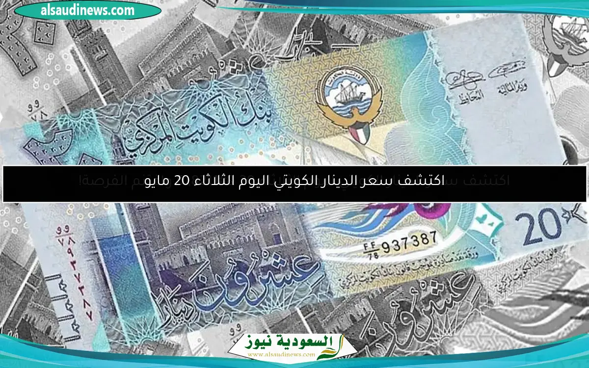 اكتشف سعر الدينار الكويتي اليوم الثلاثاء 20 مايو
