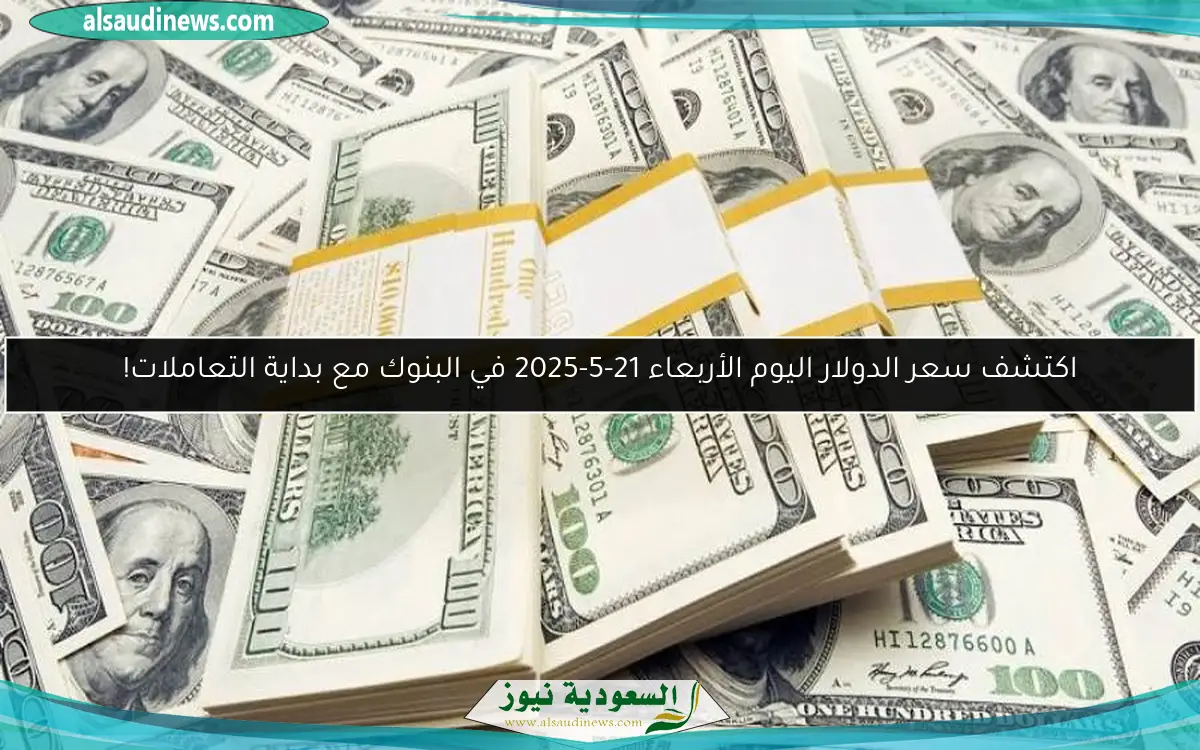 اكتشف سعر الدولار اليوم الأربعاء 21-5-2025 في البنوك مع بداية التعاملات!