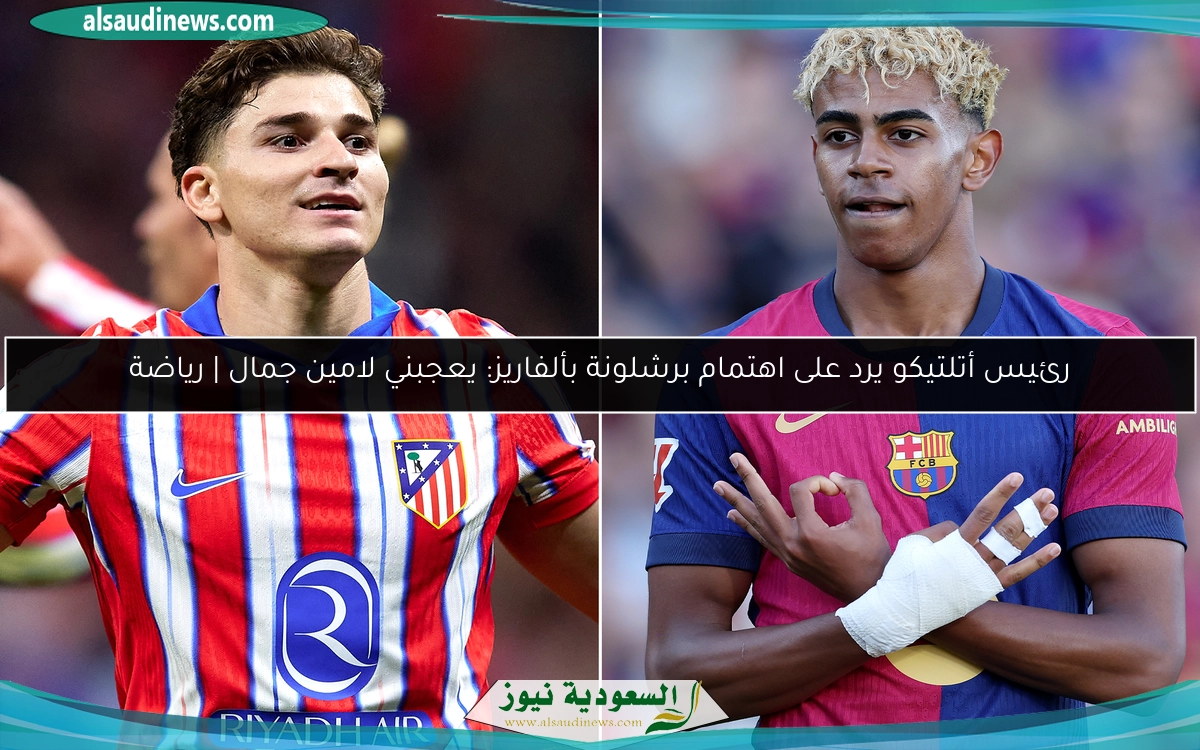رئيس أتلتيكو يرد على اهتمام برشلونة بألفاريز: يعجبني لامين جمال | رياضة