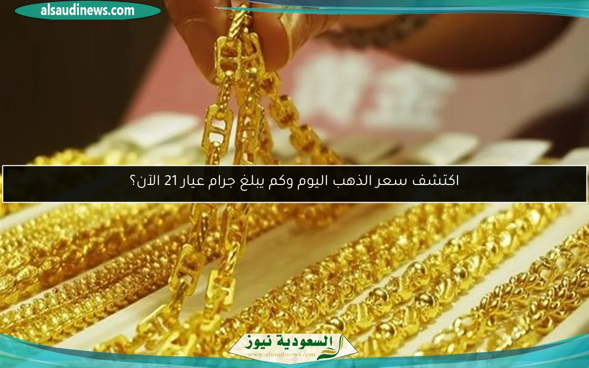 اكتشف سعر الذهب اليوم وكم يبلغ جرام عيار 21 الآن؟