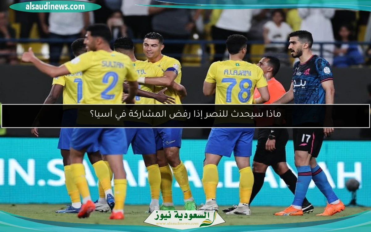 ماذا سيحدث للنصر إذا رفض المشاركة في آسيا؟