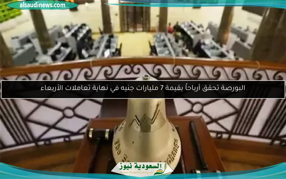 البورصة تحقق أرباحاً بقيمة 7 مليارات جنيه في نهاية تعاملات الأربعاء
