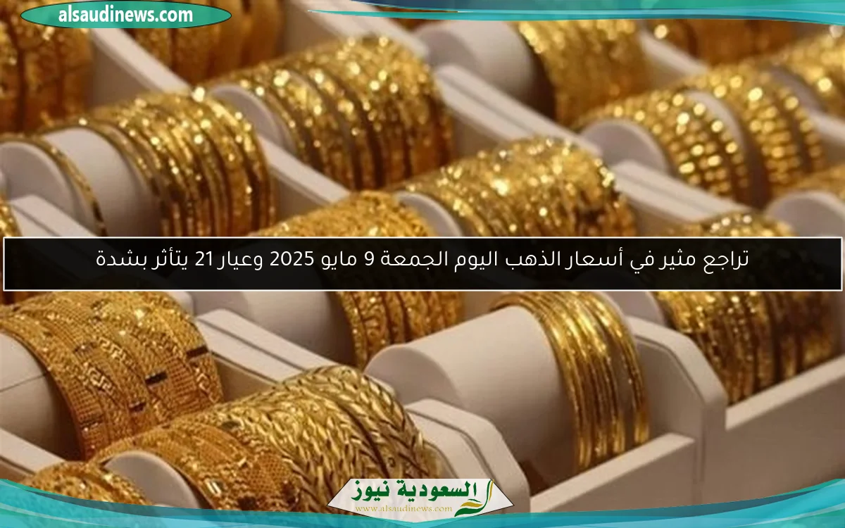 تراجع مثير في أسعار الذهب اليوم الجمعة 9 مايو 2025 وعيار 21 يتأثر بشدة