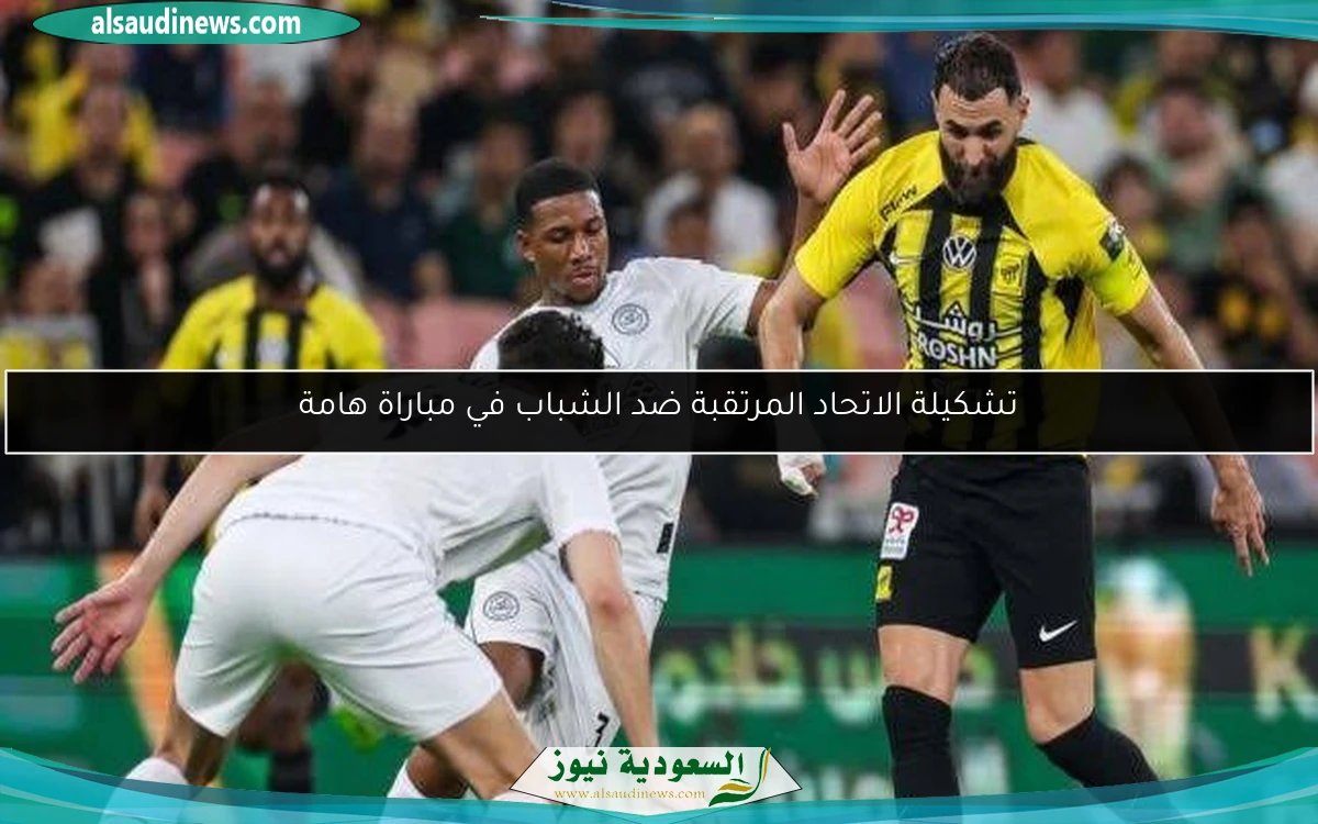 تشكيلة الاتحاد المرتقبة ضد الشباب في مباراة هامة