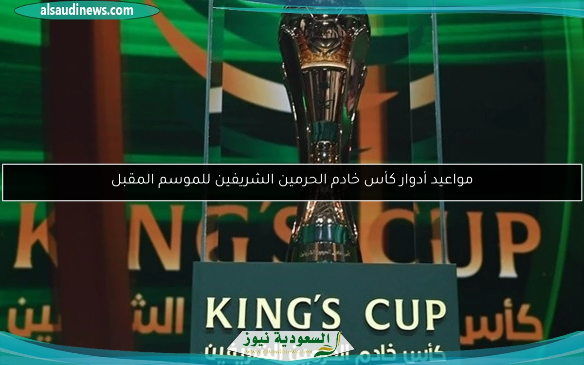 مواعيد أدوار كأس خادم الحرمين الشريفين للموسم المقبل