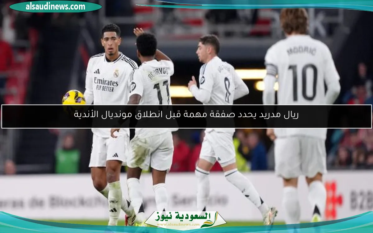 ريال مدريد يحدد صفقة مهمة قبل انطلاق مونديال الأندية