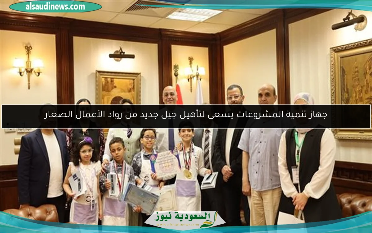 جهاز تنمية المشروعات يسعى لتأهيل جيل جديد من رواد الأعمال الصغار