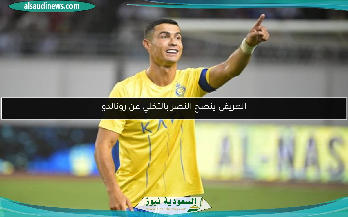 الهريفي ينصح النصر بالتخلي عن رونالدو