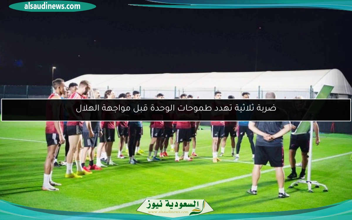 ضربة ثلاثية تهدد طموحات الوحدة قبل مواجهة الهلال