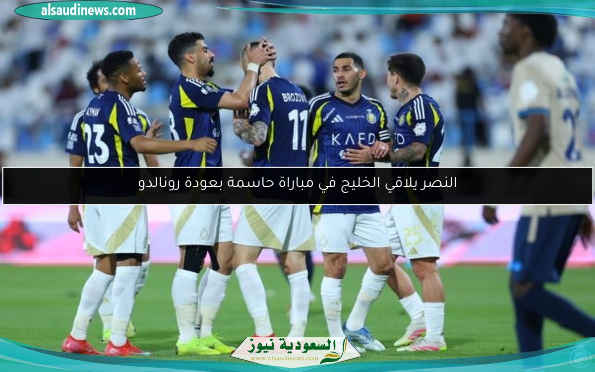 النصر يلاقي الخليج في مباراة حاسمة بعودة رونالدو