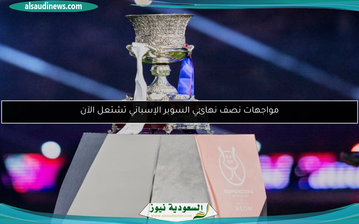 مواجهات نصف نهائي السوبر الإسباني تشتعل الآن