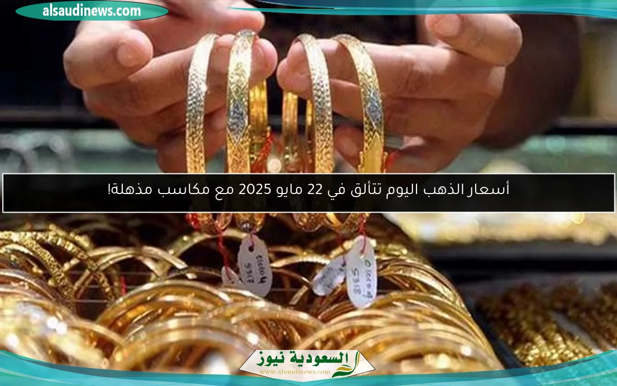 أسعار الذهب اليوم تتألق في 22 مايو 2025 مع مكاسب مذهلة!