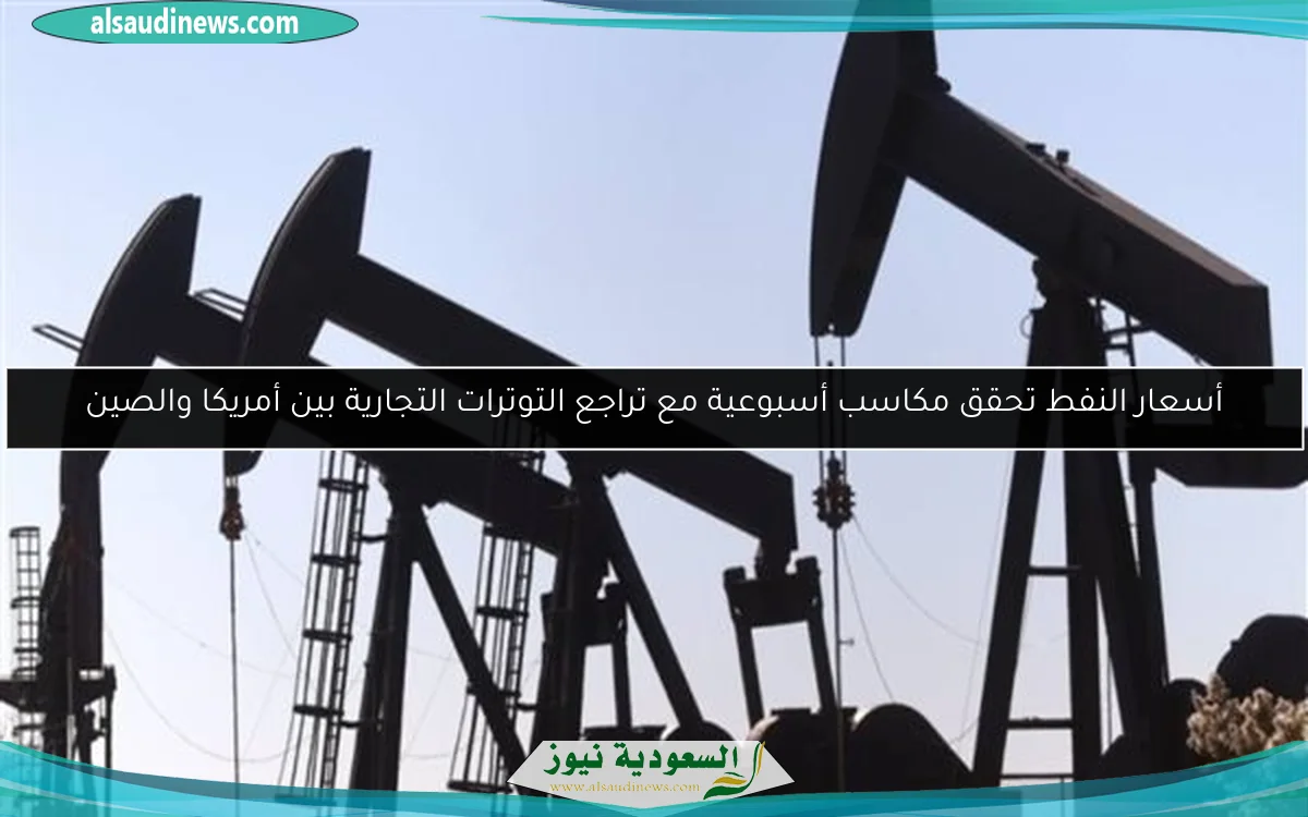 أسعار النفط تحقق مكاسب أسبوعية مع تراجع التوترات التجارية بين أمريكا والصين