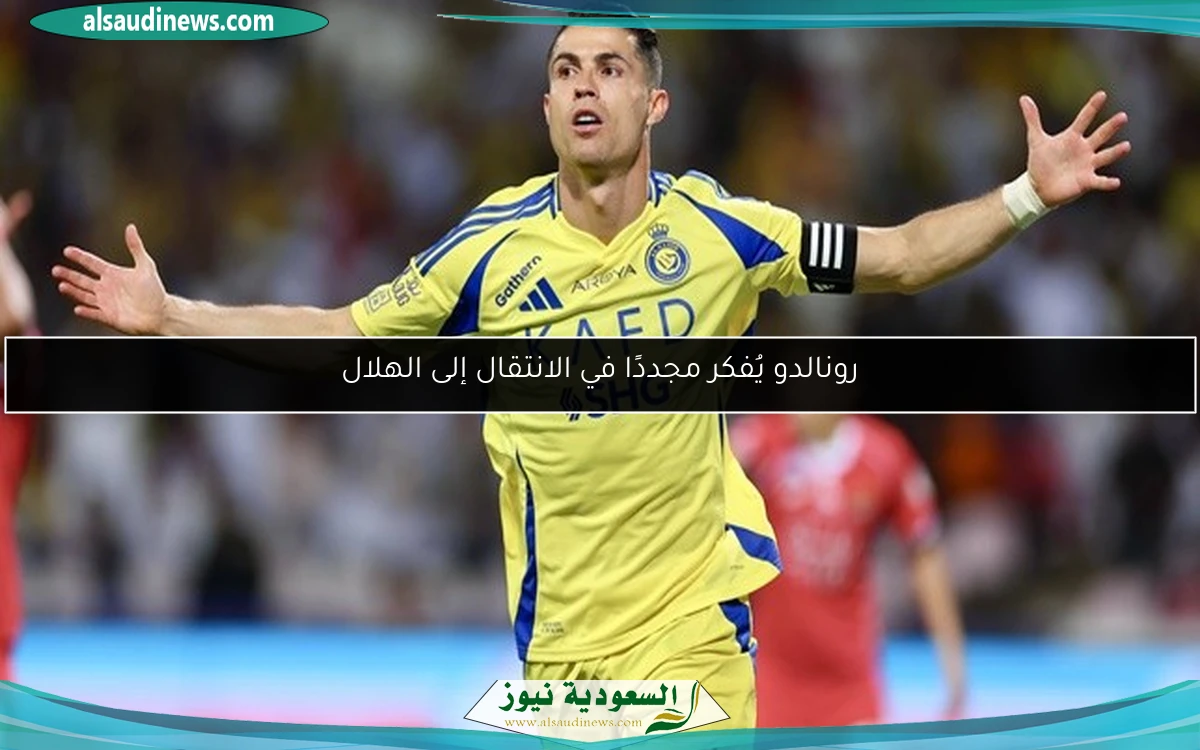 رونالدو يُفكر مجددًا في الانتقال إلى الهلال